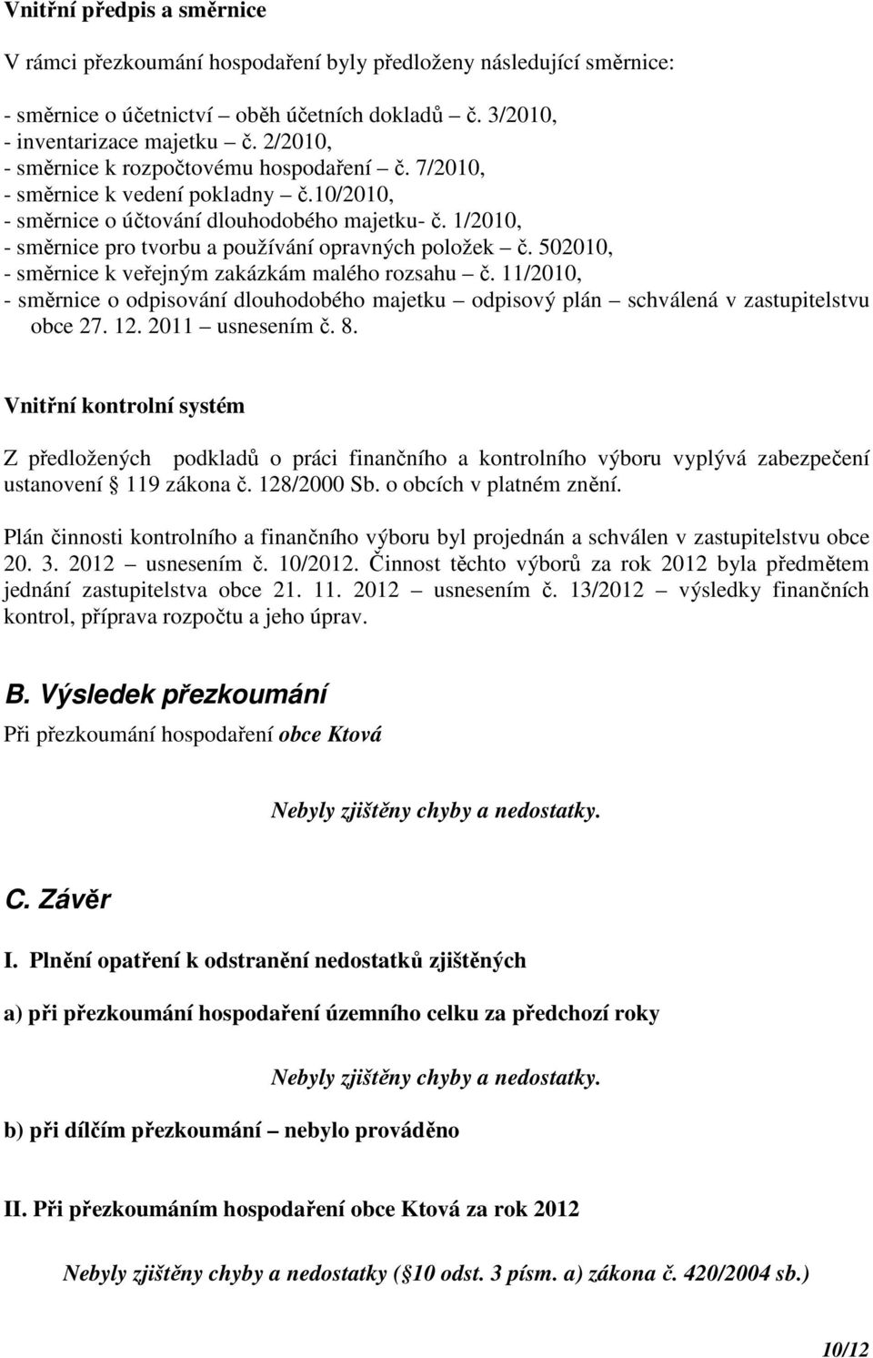 1/2010, - směrnice pro tvorbu a používání opravných položek č. 502010, - směrnice k veřejným zakázkám malého rozsahu č.