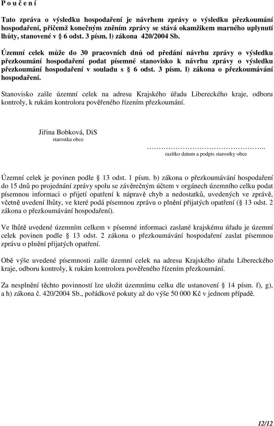 Územní celek může do 30 pracovních dnů od předání návrhu zprávy o výsledku přezkoumání hospodaření podat písemné stanovisko k návrhu zprávy o výsledku přezkoumání hospodaření v souladu s 6 odst.