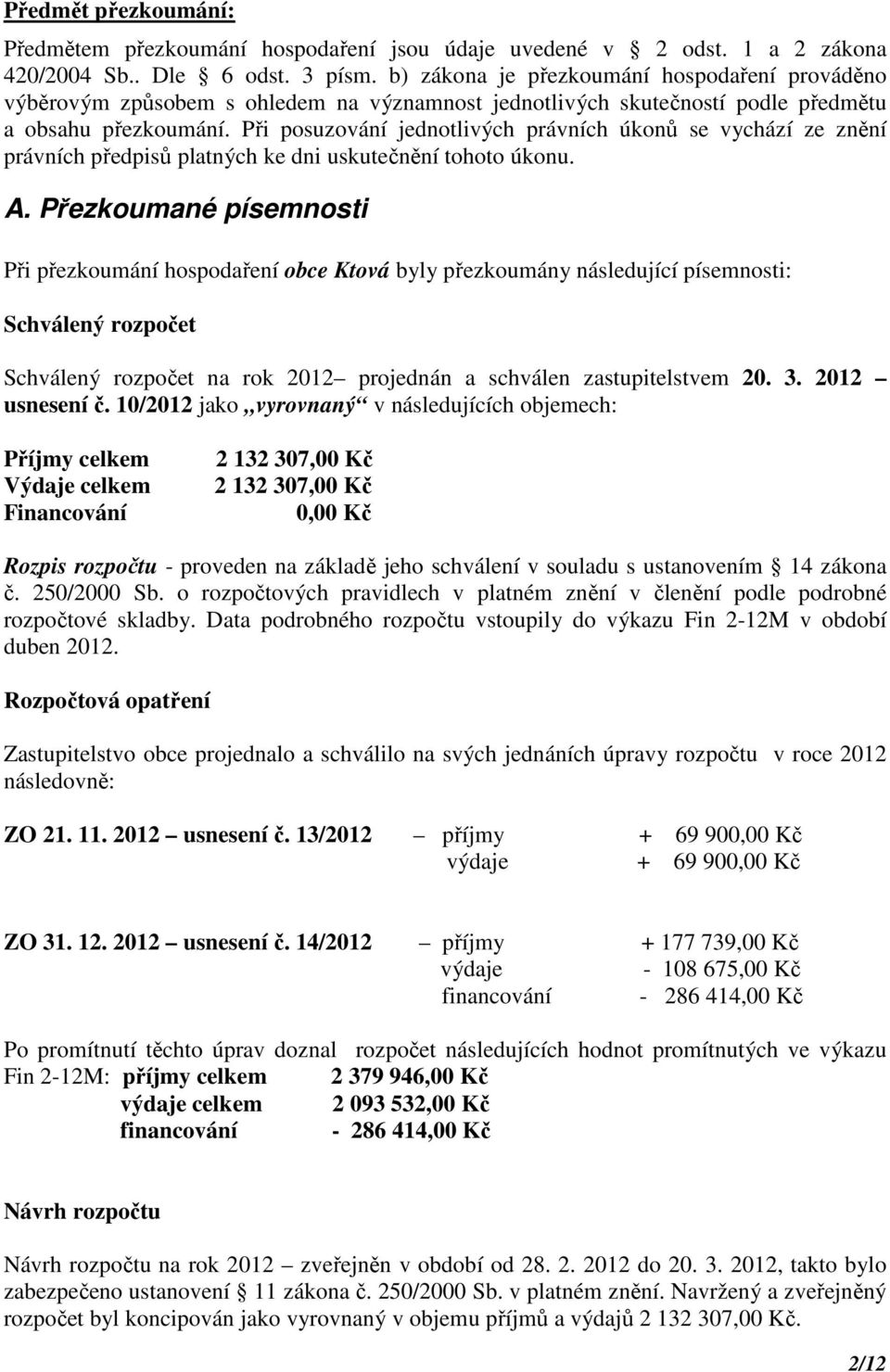 Při posuzování jednotlivých právních úkonů se vychází ze znění právních předpisů platných ke dni uskutečnění tohoto úkonu. A.