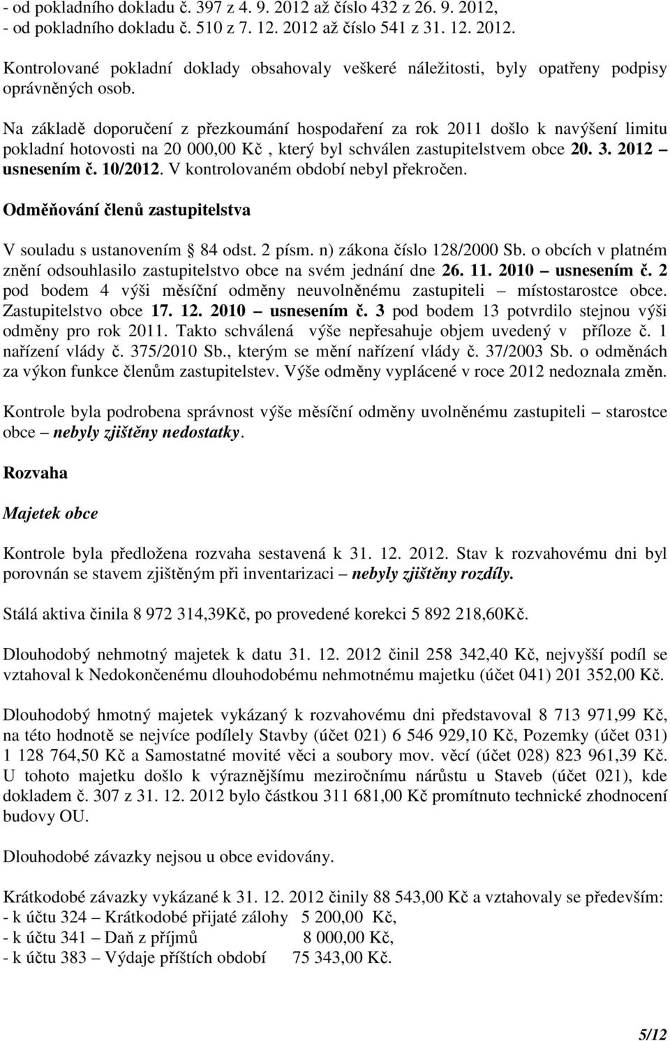 V kontrolovaném období nebyl překročen. Odměňování členů zastupitelstva V souladu s ustanovením 84 odst. 2 písm. n) zákona číslo 128/2000 Sb.