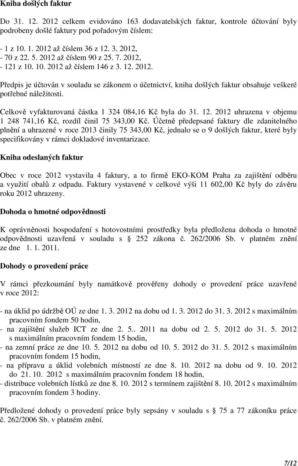 Celkově vyfakturovaná částka 1 324 084,16 Kč byla do 31. 12. 2012 uhrazena v objemu 1 248 741,16 Kč, rozdíl činil 75 343,00 Kč.