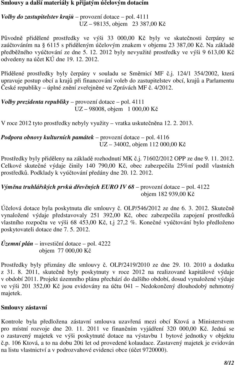 Na základě předběžného vyúčtování ze dne 5. 12. 2012 byly nevyužité prostředky ve výši 9 613,00 Kč odvedeny na účet KÚ dne 19. 12. 2012. Přidělené prostředky byly čerpány v souladu se Směrnicí MF č.j.