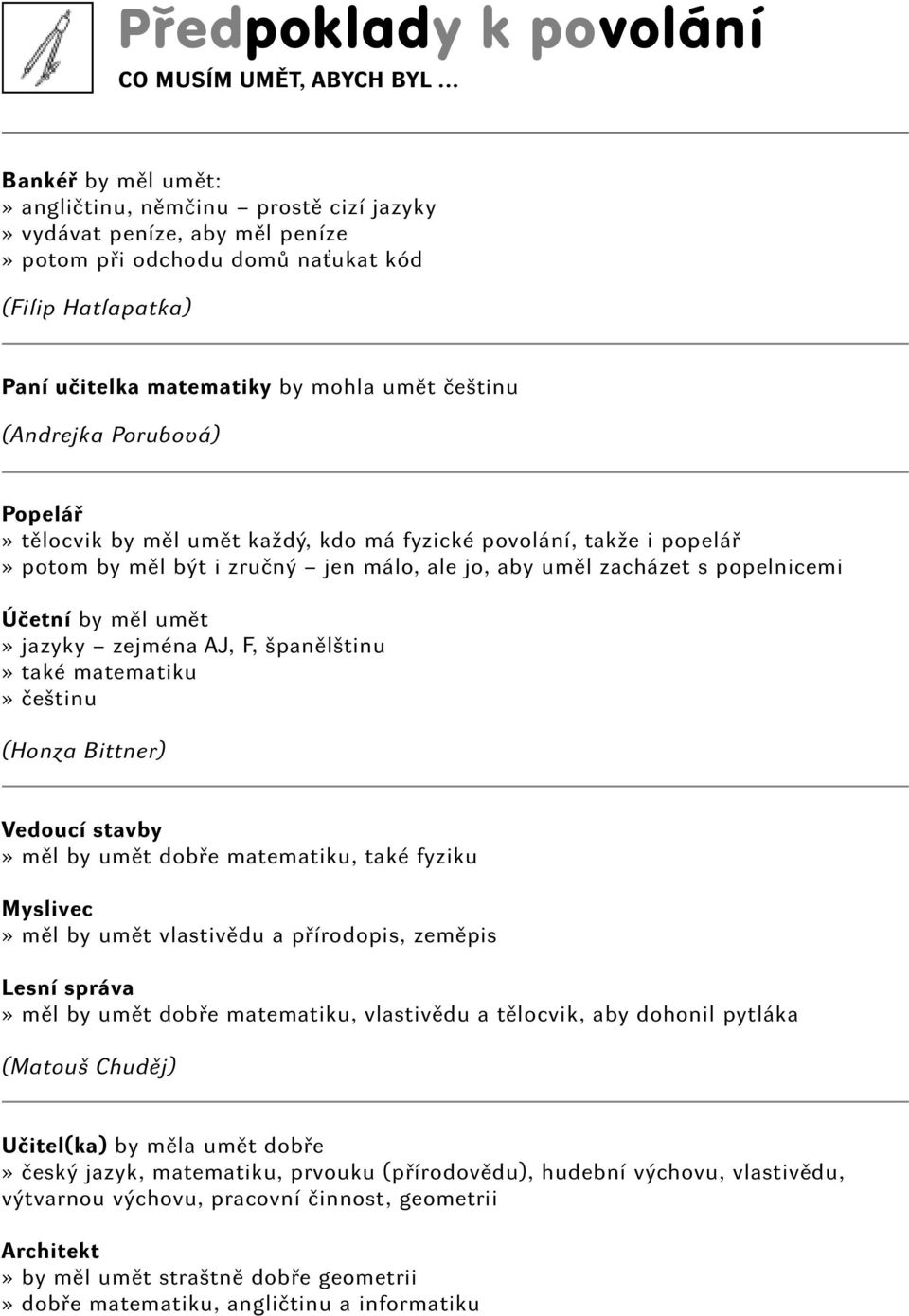 opelář» tělocvik by měl umět kždý, kdo má fyzické povolán, tkže i popelář» potom by měl být i zručný jen málo, le jo, by uměl zcházet s popelnicemi Účetn by měl umět» jzyky zejmén AJ, F, špnělštinu»