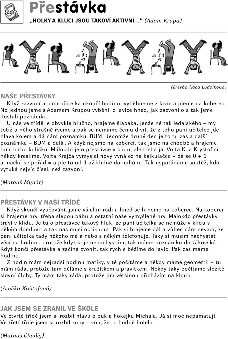 U nás ve třdě je obvykle hlučno, hrjeme šlpák, jenže né tk ledjkého my totiž u něho stršně řveme pk se nemáme čemu divit, že z toho pn učitelce jde hlv kolem dá nám poznámku. BUM!