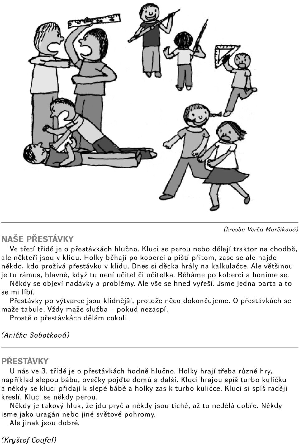 Běháme po koberci honme se. Někdy se objev ndávky problémy. Ale vše se hned vyřeš. Jsme jedn prt to se mi lb. řestávky po výtvrce jsou klidnějš, protože něco dokončujeme. O přestávkách se mže tbule.