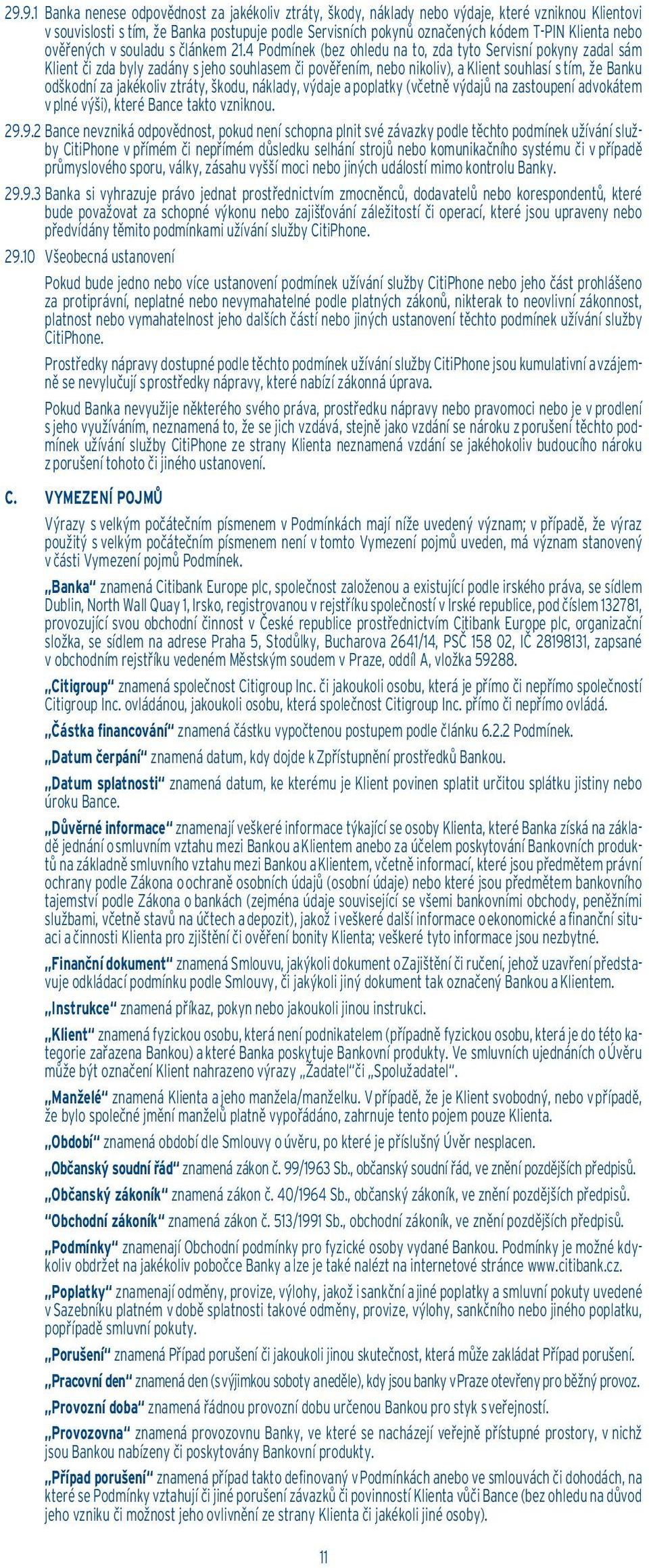 4 Podmínek (bez ohledu na to, zda tyto Servisní pokyny zadal sám Klient či zda byly zadány s jeho souhlasem či pověřením, nebo nikoliv), a Klient souhlasí s tím, že Banku odškodní za jakékoliv