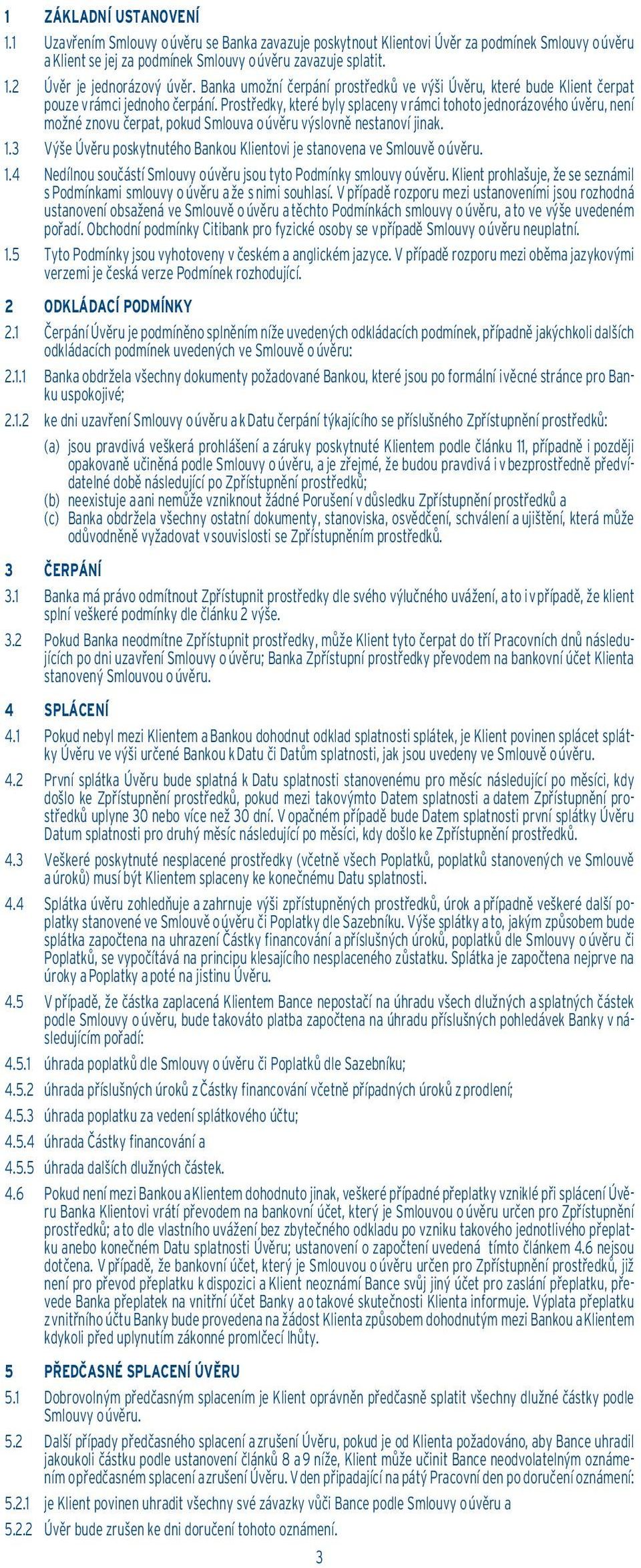 Prostředky, které byly splaceny v rámci tohoto jednorázového úvěru, není možné znovu čerpat, pokud Smlouva o úvěru výslovně nestanoví jinak. 1.