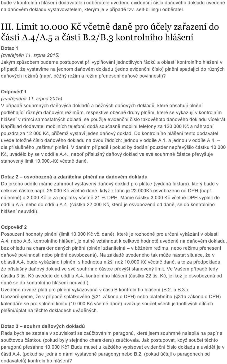 3 kontrolního hlášení Dotaz 1 Jakým způsobem budeme postupovat při vyplňování jednotlivých řádků a oblastí kontrolního hlášení v případě, že vystavíme na jednom daňovém dokladu (jedno evidenční