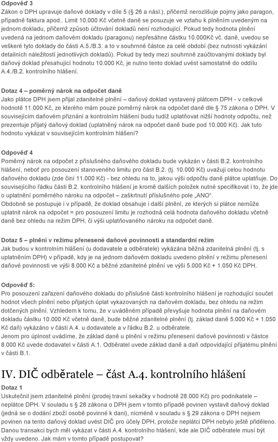 Pokud tedy hodnota plnění uvedená na jednom daňovém dokladu (paragonu) nepřesáhne částku 10.000Kč vč. daně, uvedou se veškeré tyto doklady do části A.5./B.3.