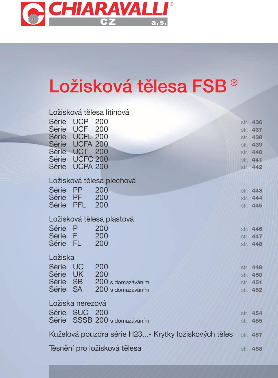 445 Ložiková těla platová Séri P 200 tr. 446 Séri F 200 tr. 447 Séri FL 200 tr. 448 Ložika Séri UC 200 tr. 449 Séri UK 200 tr.