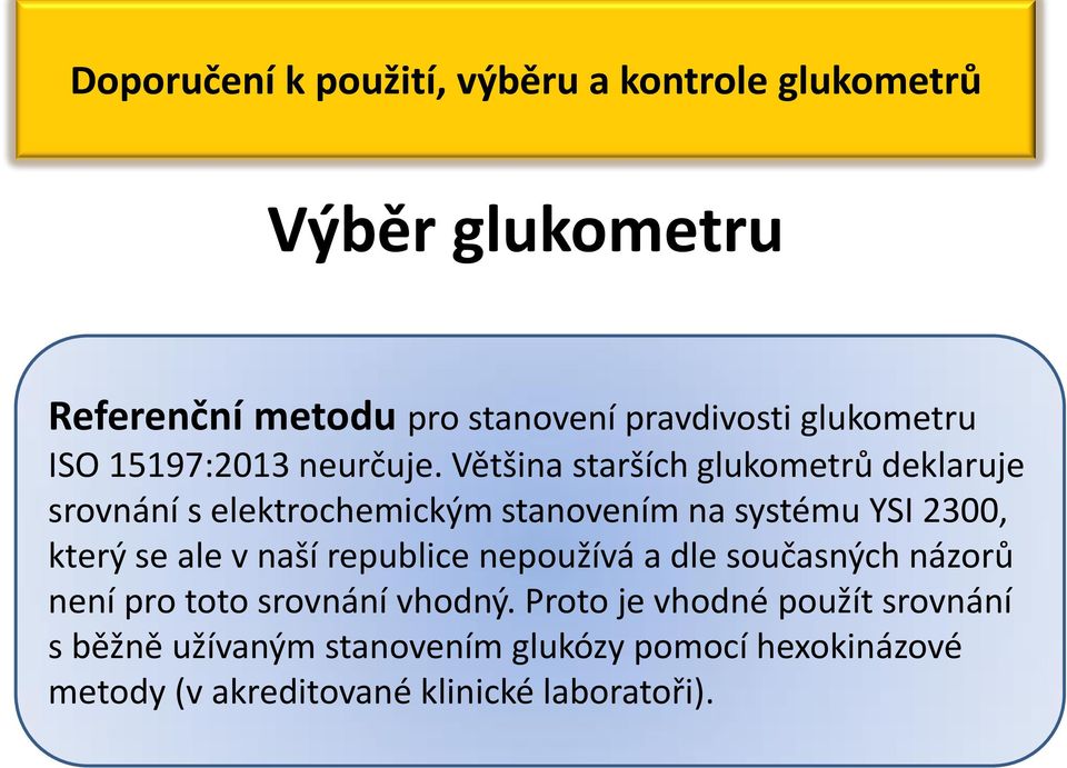 Většina starších glukometrů deklaruje srovnání s elektrochemickým stanovením na systému YSI 2300, který se ale v naší