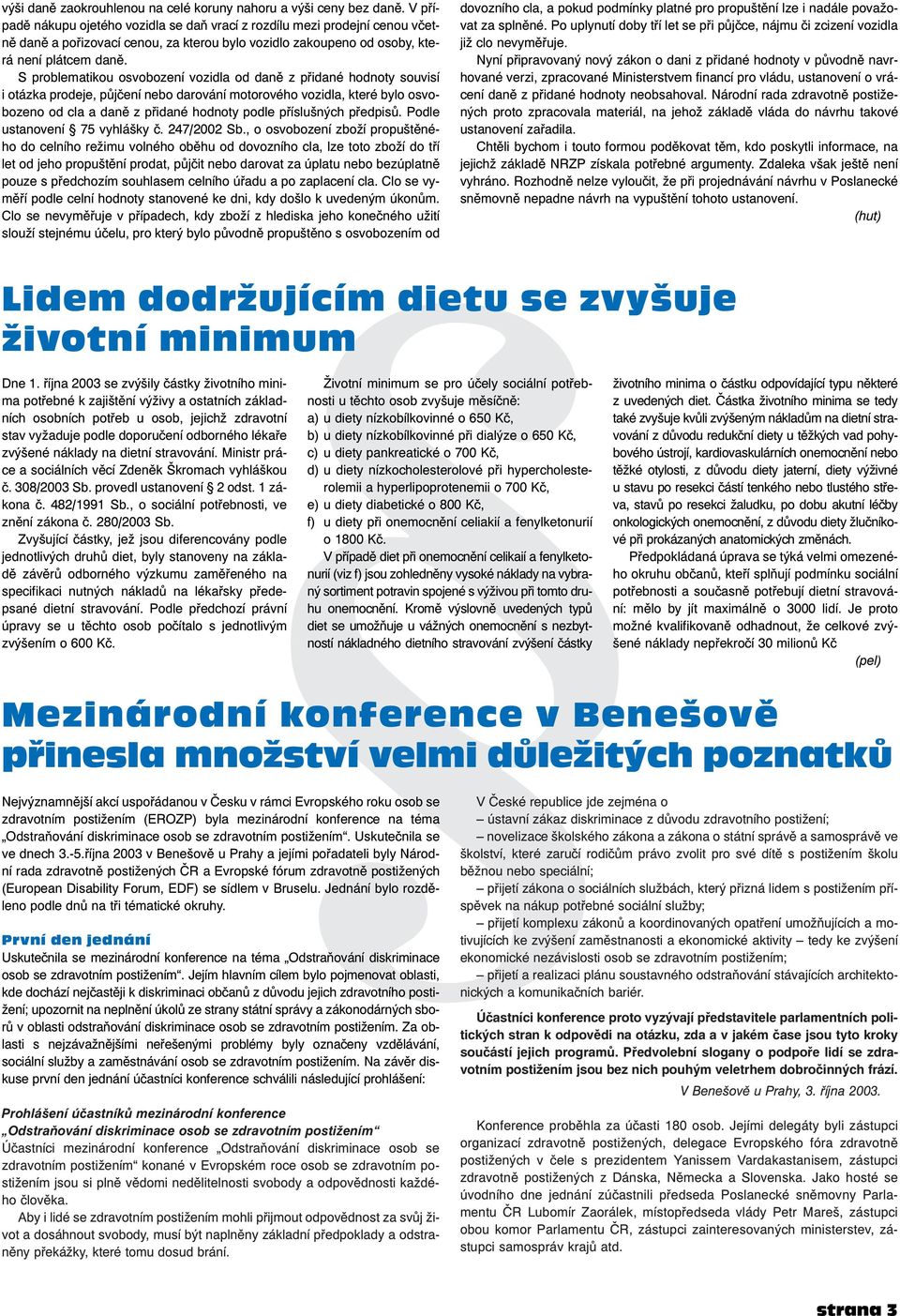 S problematikou osvobození vozidla od daně z přidané hodnoty souvisí i otázka prodeje, půjčení nebo darování motorového vozidla, které bylo osvobozeno od cla a daně z přidané hodnoty podle