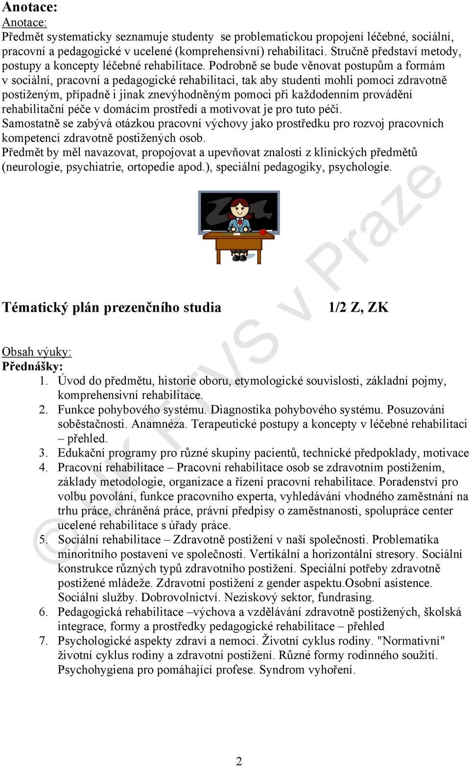 Podrobně se bude věnovat postupům a formám v sociální, pracovní a pedagogické rehabilitaci, tak aby studenti mohli pomoci zdravotně postiženým, případně i jinak znevýhodněným pomoci při každodenním