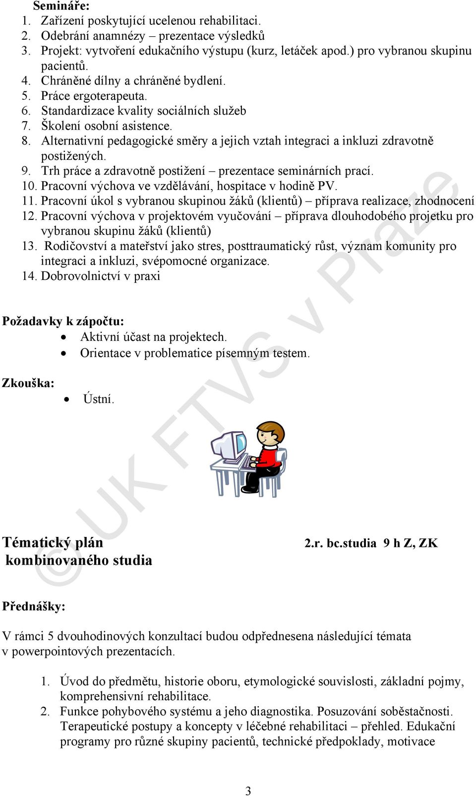 Alternativní pedagogické směry a jejich vztah integraci a inkluzi zdravotně postižených. 9. Trh práce a zdravotně postižení prezentace seminárních prací. 10.