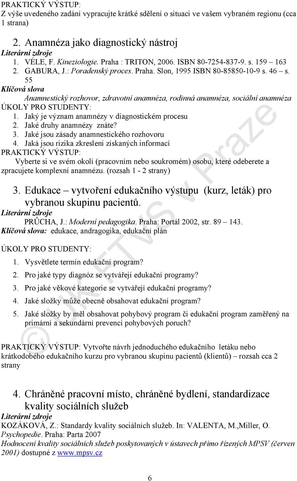 55 Klíčová slova Anamnestický rozhovor, zdravotní anamnéza, rodinná anamnéza, sociální anamnéza 1. Jaký je význam anamnézy v diagnostickém procesu 2. Jaké druhy anamnézy znáte? 3.