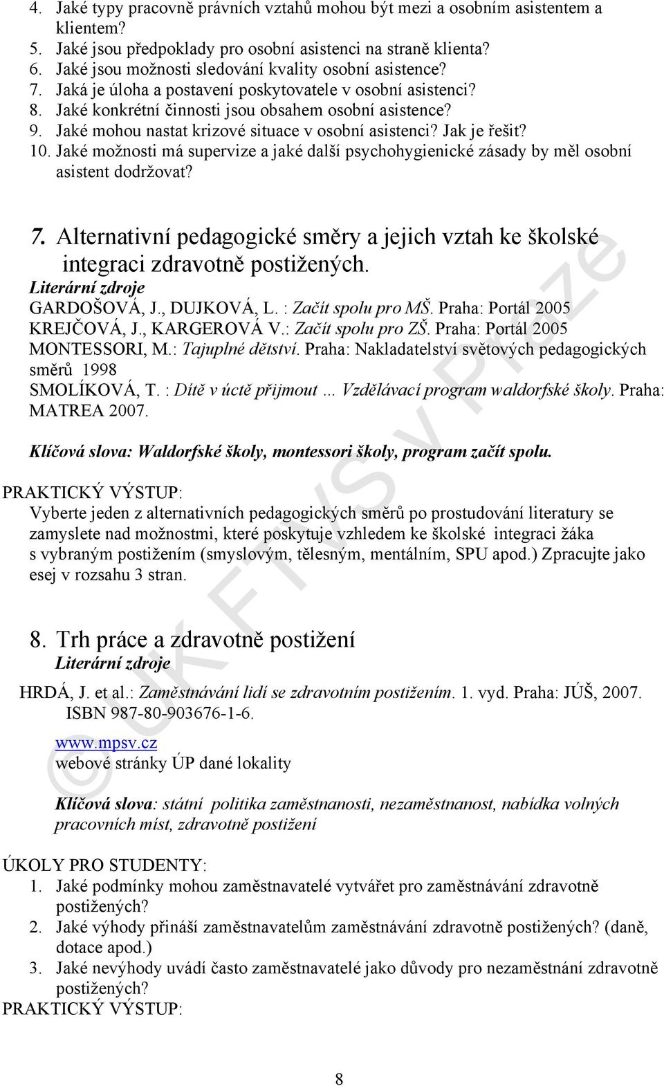 Jaké mohou nastat krizové situace v osobní asistenci? Jak je řešit? 10. Jaké možnosti má supervize a jaké další psychohygienické zásady by měl osobní asistent dodržovat? 7.