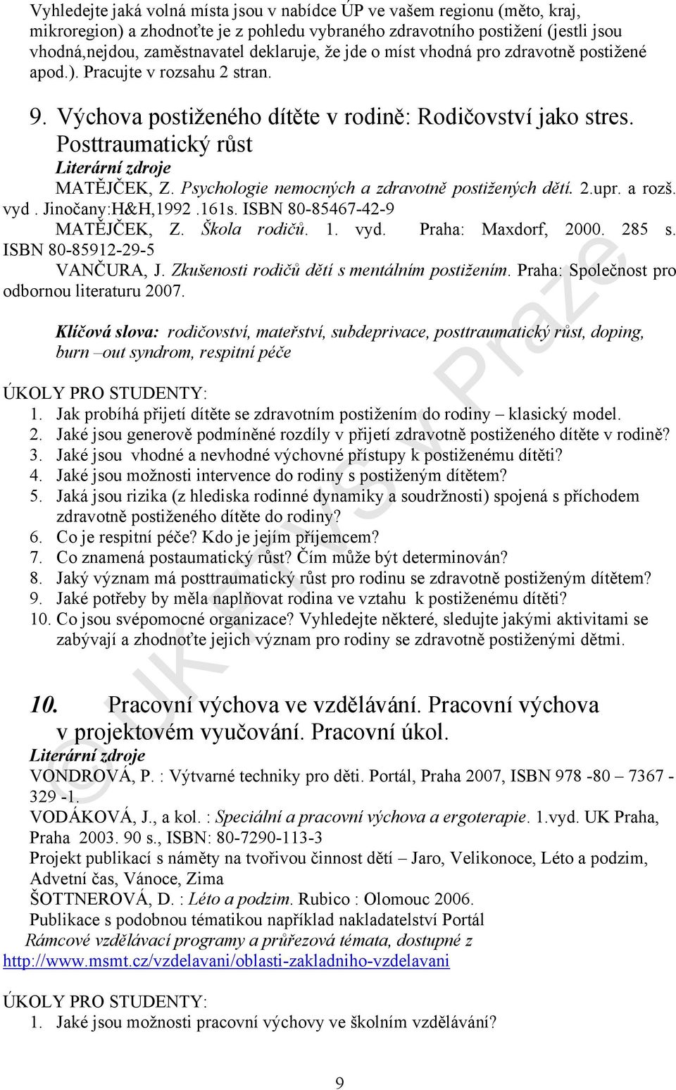 Psychologie nemocných a zdravotně postižených dětí. 2.upr. a rozš. vyd. Jinočany:H&H,1992.161s. ISBN 80-85467-42-9 MATĚJČEK, Z. Škola rodičů. 1. vyd. Praha: Maxdorf, 2000. 285 s.