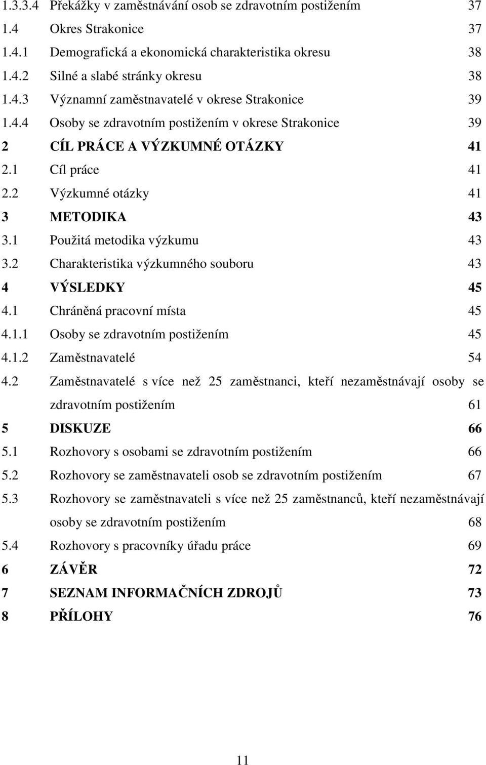 2 Charakteristika výzkumného souboru 43 4 VÝSLEDKY 45 4.1 Chráněná pracovní místa 45 4.1.1 Osoby se zdravotním postižením 45 4.1.2 Zaměstnavatelé 54 4.