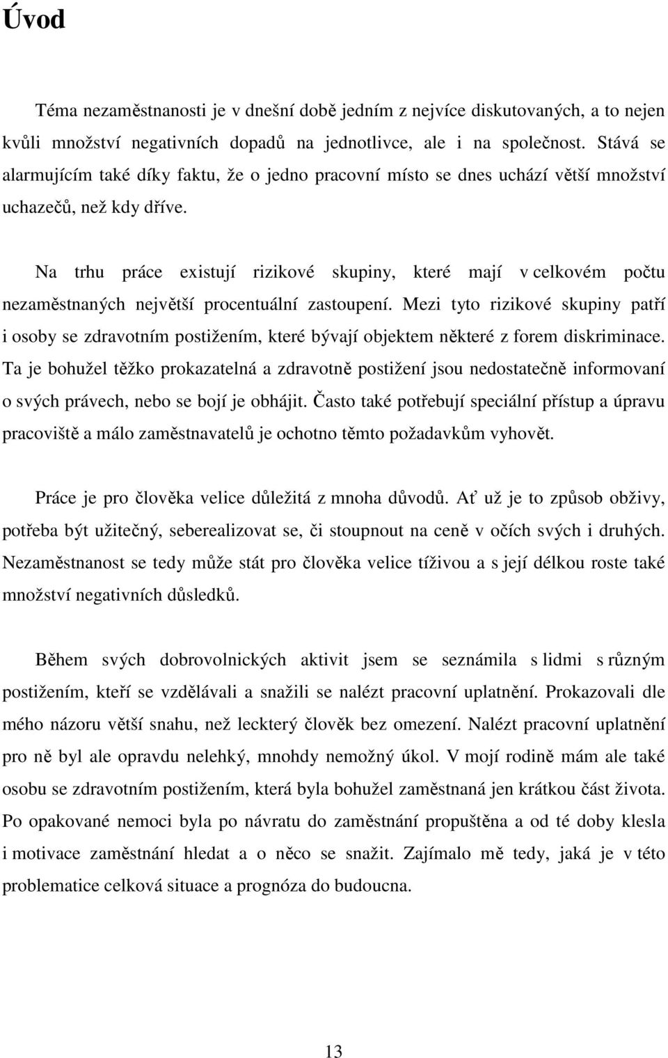 Na trhu práce existují rizikové skupiny, které mají v celkovém počtu nezaměstnaných největší procentuální zastoupení.