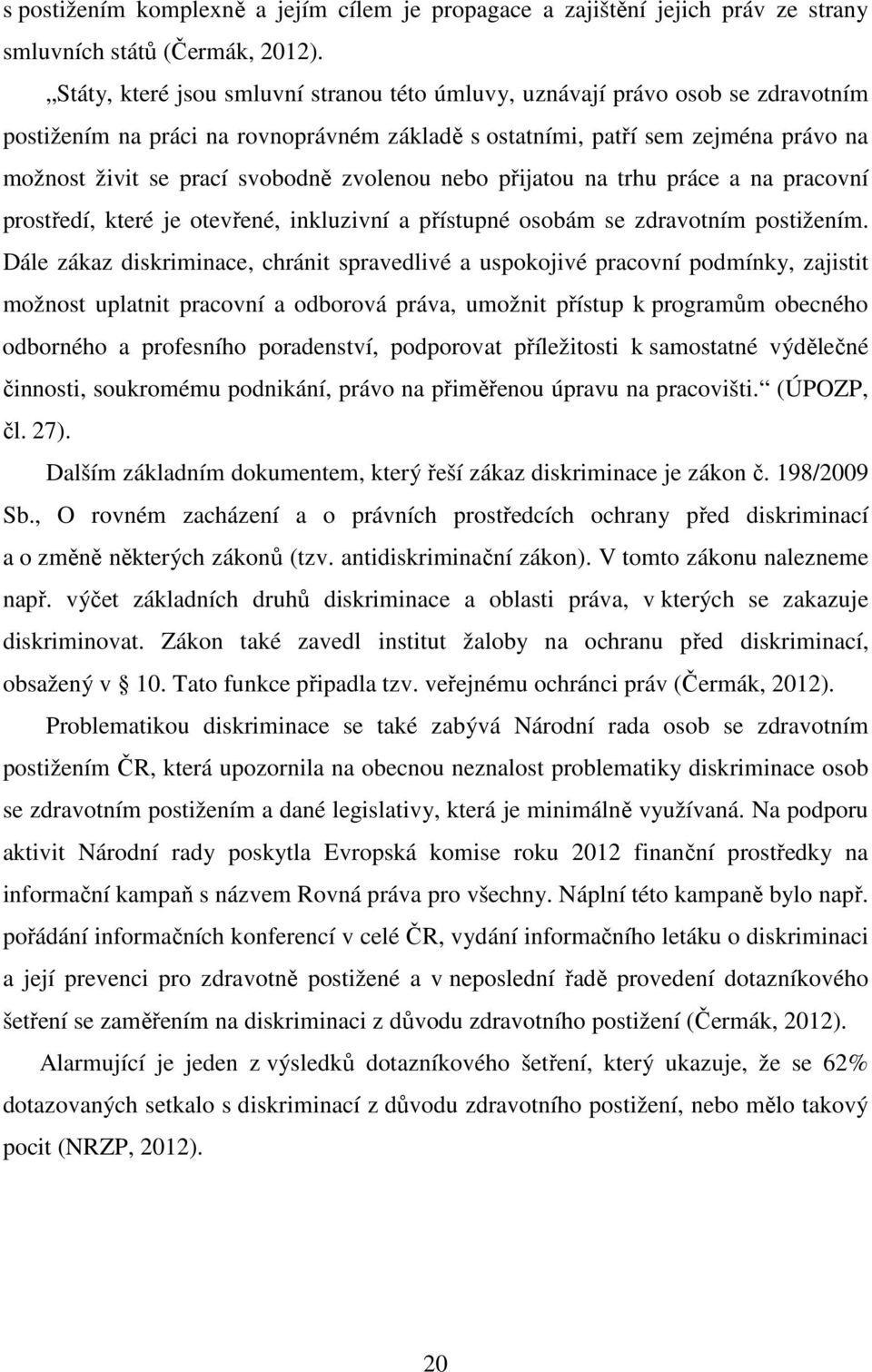 zvolenou nebo přijatou na trhu práce a na pracovní prostředí, které je otevřené, inkluzivní a přístupné osobám se zdravotním postižením.