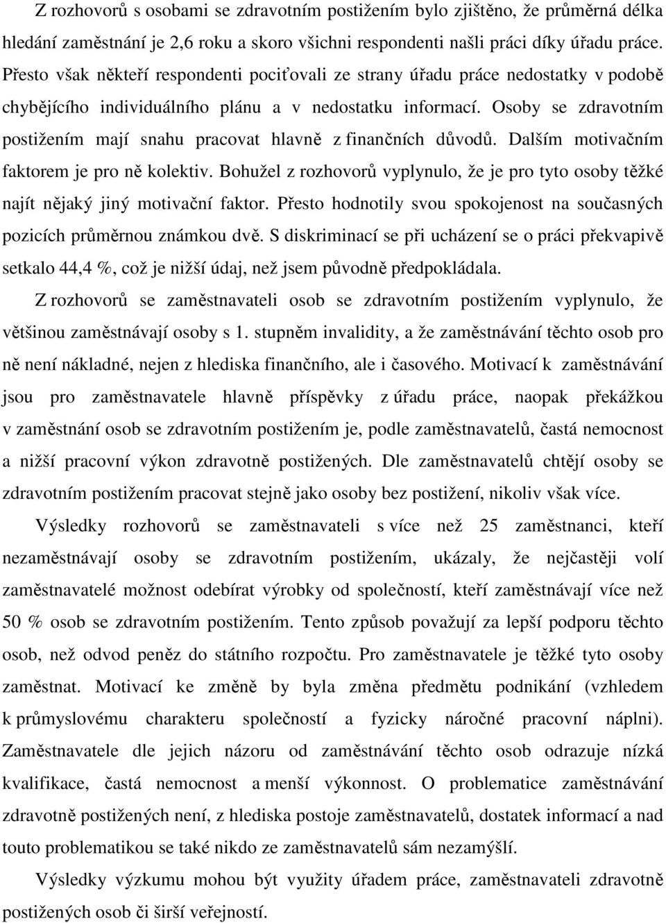 Osoby se zdravotním postižením mají snahu pracovat hlavně z finančních důvodů. Dalším motivačním faktorem je pro ně kolektiv.