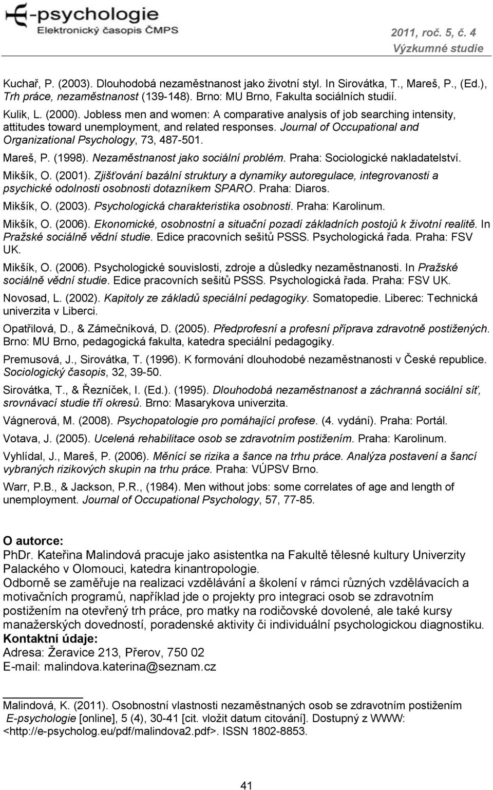 Mareš, P. (1998). Nezaměstnanost jako sociální problém. Praha: Sociologické nakladatelství. Mikšík, O. (2001).