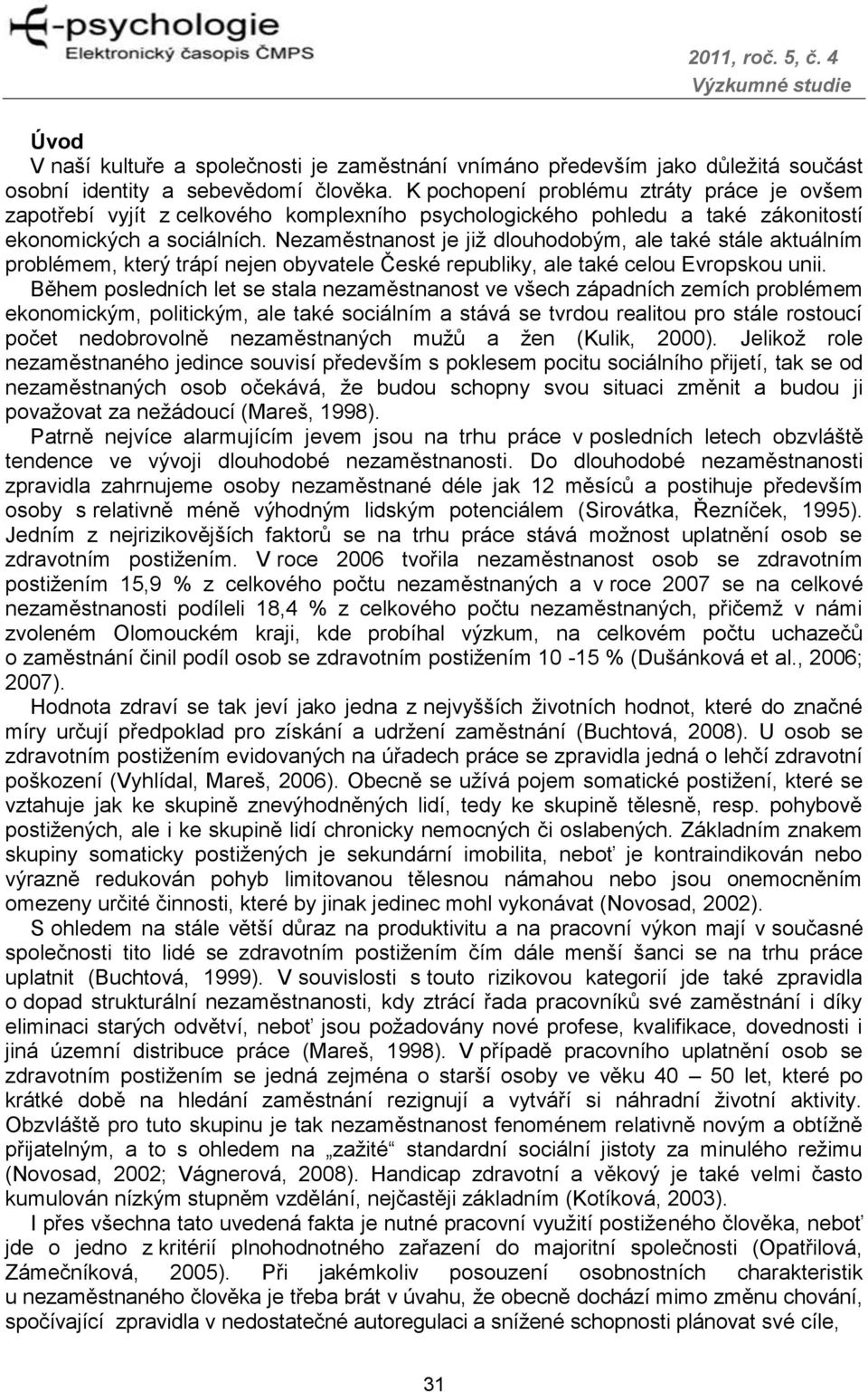 Nezaměstnanost je jiţ dlouhodobým, ale také stále aktuálním problémem, který trápí nejen obyvatele České republiky, ale také celou Evropskou unii.