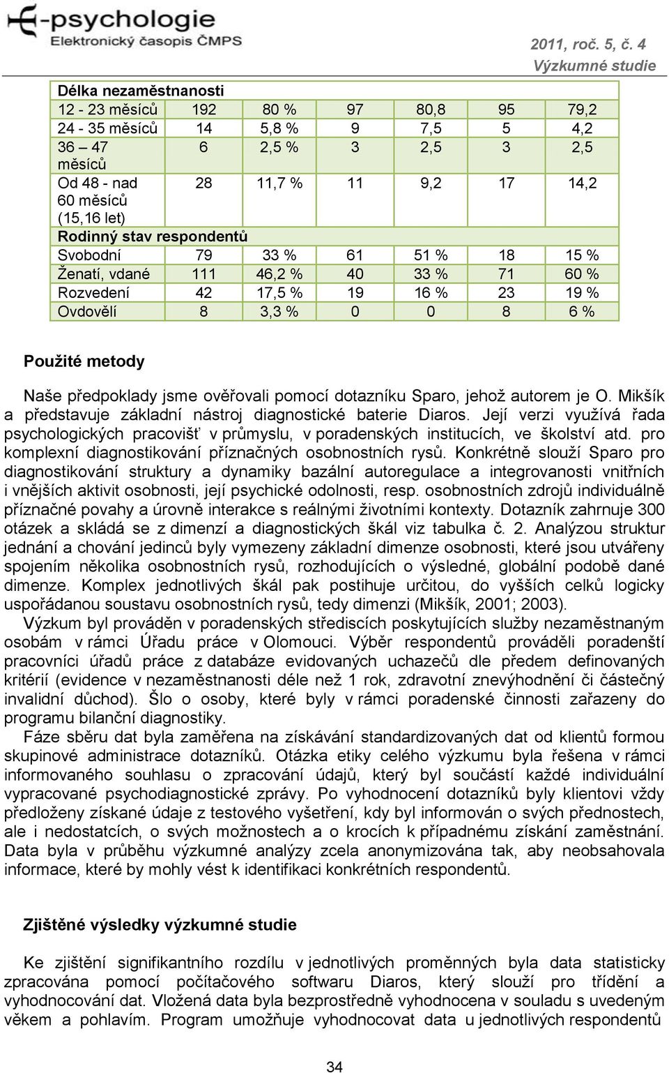 pomocí dotazníku Sparo, jehoţ autorem je O. Mikšík a představuje základní nástroj diagnostické baterie Diaros.