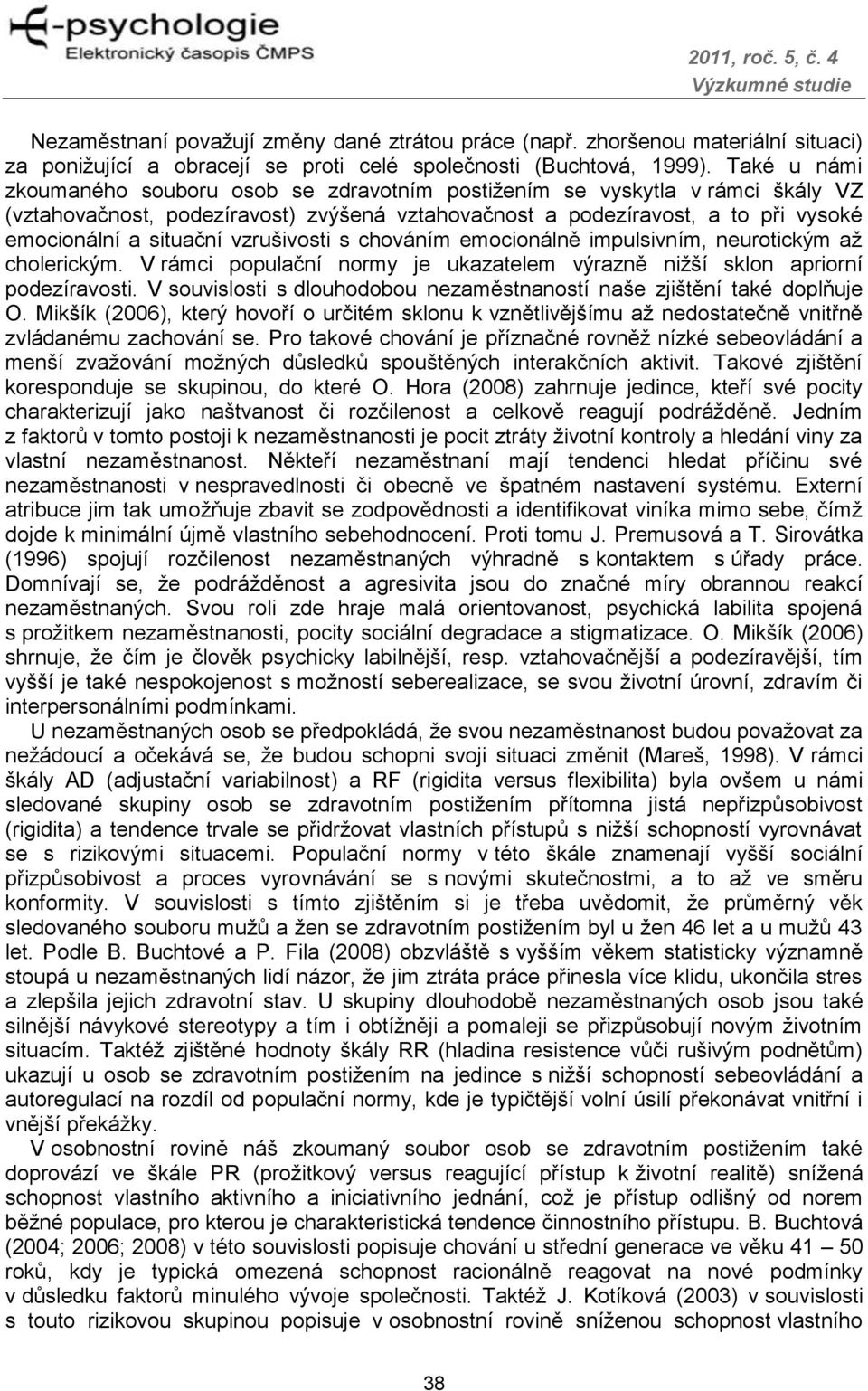 vzrušivosti s chováním emocionálně impulsivním, neurotickým aţ cholerickým. V rámci populační normy je ukazatelem výrazně niţší sklon apriorní podezíravosti.