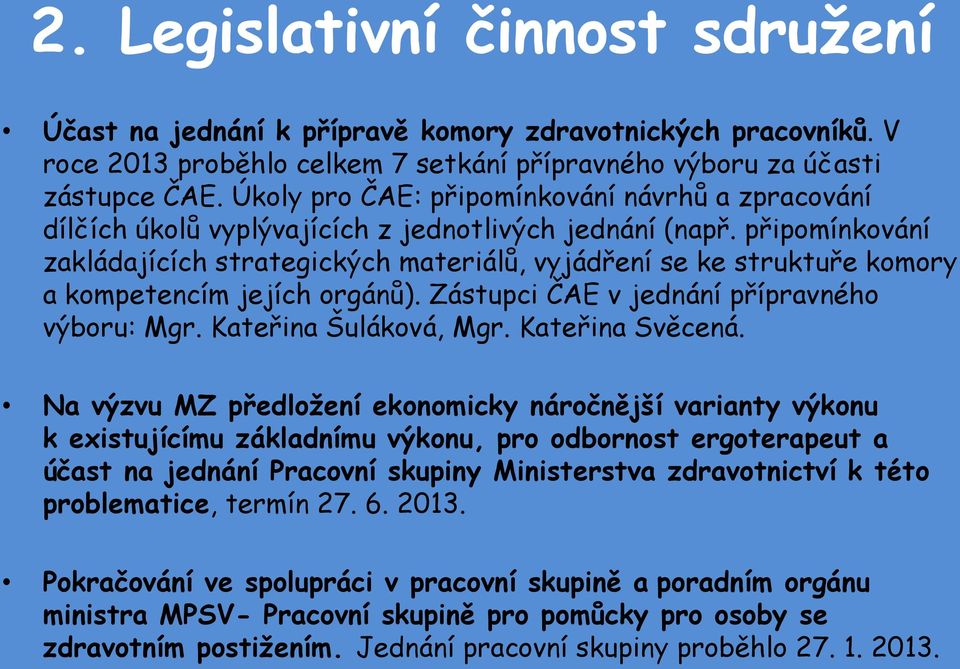 připomínkování zakládajících strategických materiálů, vyjádření se ke struktuře komory a kompetencím jejích orgánů). Zástupci ČAE v jednání přípravného výboru: Mgr. Kateřina Šuláková, Mgr.