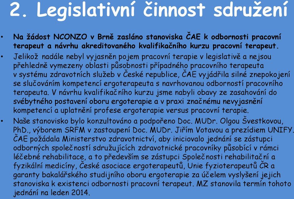 vyjádřila silné znepokojení se slučováním kompetencí ergoterapeuta s navrhovanou odborností pracovního terapeuta.