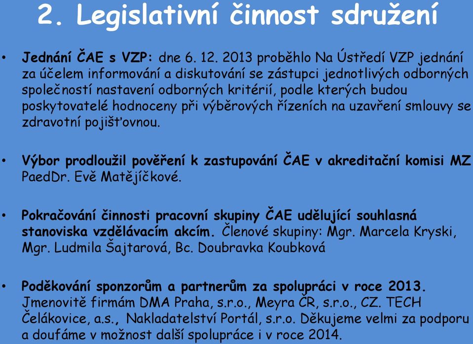 výběrových řízeních na uzavření smlouvy se zdravotní pojišťovnou. Výbor prodloužil pověření k zastupování ČAE v akreditační komisi MZ PaedDr. Evě Matějíčkové.