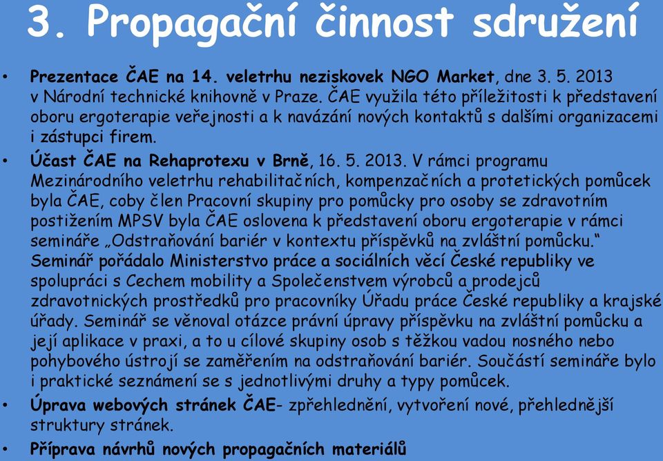 V rámci programu Mezinárodního veletrhu rehabilitačních, kompenzačních a protetických pomůcek byla ČAE, coby člen Pracovní skupiny pro pomůcky pro osoby se zdravotním postižením MPSV byla ČAE