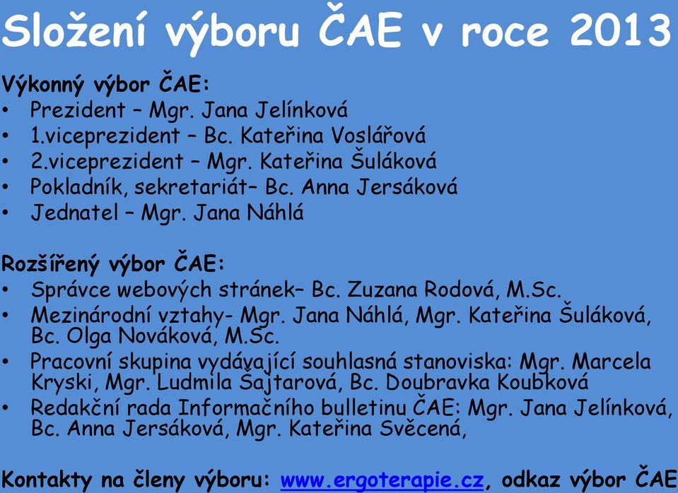 Mezinárodní vztahy- Mgr. Jana Náhlá, Mgr. Kateřina Šuláková, Bc. Olga Nováková, M.Sc. Pracovní skupina vydávající souhlasná stanoviska: Mgr. Marcela Kryski, Mgr.