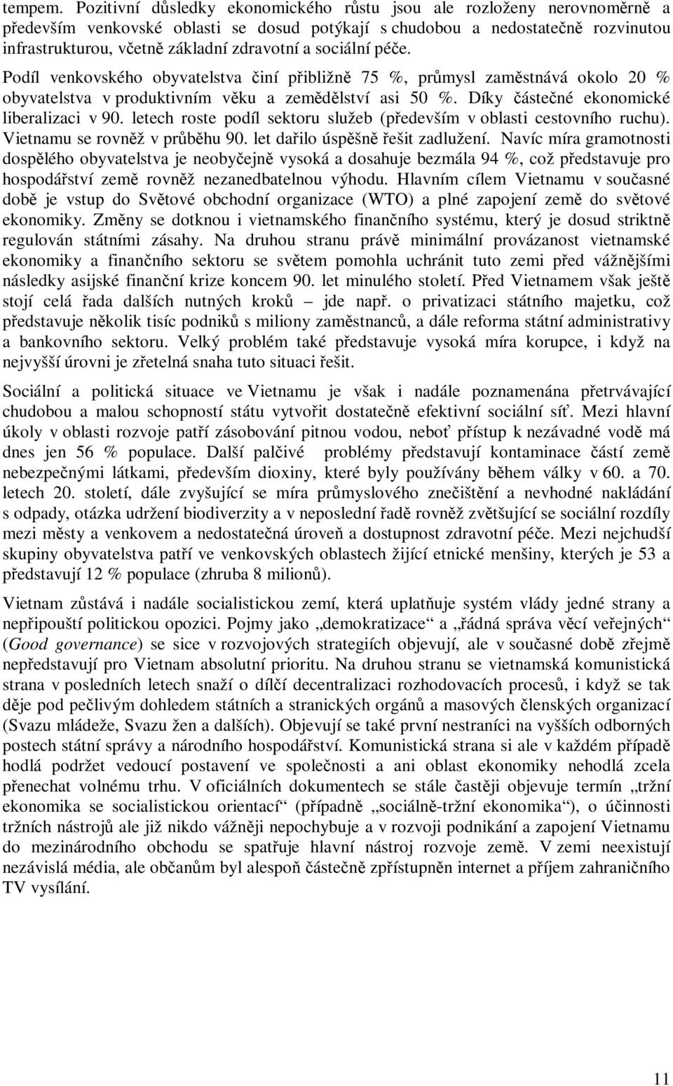 sociální pée. Podíl venkovského obyvatelstva iní pibližn 75 %, pr mysl zamstnává okolo 20 % obyvatelstva v produktivním vku a zemdlství asi 50 %. Díky ástené ekonomické liberalizaci v 90.