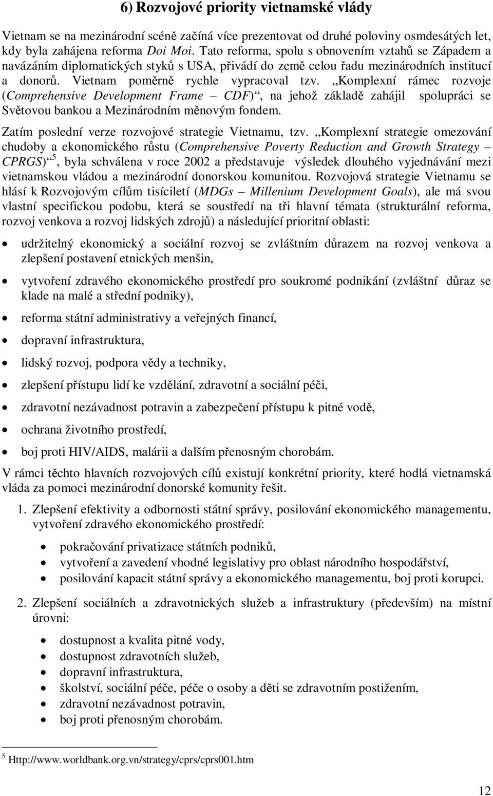 Komplexní rámec rozvoje (Comprehensive Development Frame CDF), na jehož základ zahájil spolupráci se Svtovou bankou a Mezinárodním mnovým fondem.