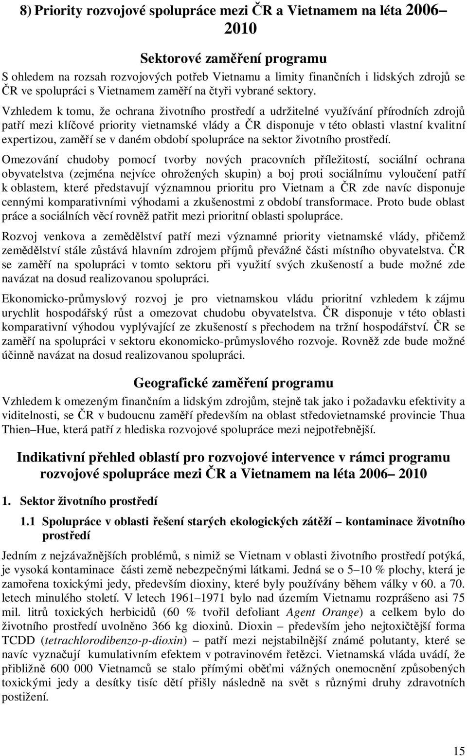 Vzhledem k tomu, že ochrana životního prostedí a udržitelné využívání pírodních zdroj patí mezi klíové priority vietnamské vlády a R disponuje v této oblasti vlastní kvalitní expertizou, zamí se v