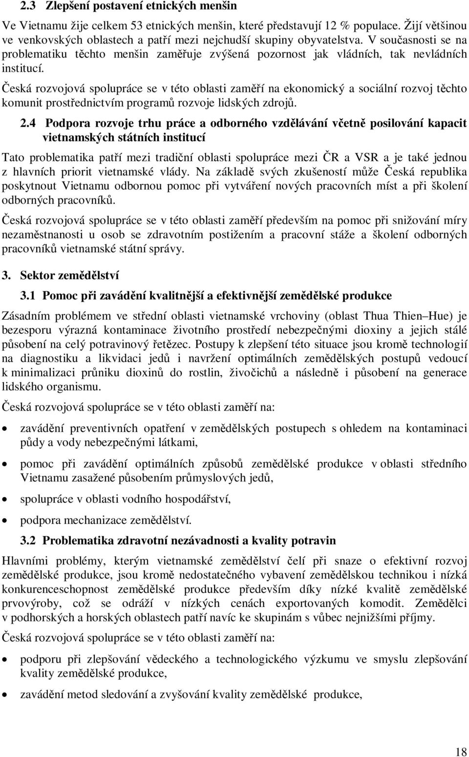 eská rozvojová spolupráce se v této oblasti zamí na ekonomický a sociální rozvoj tchto komunit prostednictvím program rozvoje lidských zdroj. 2.