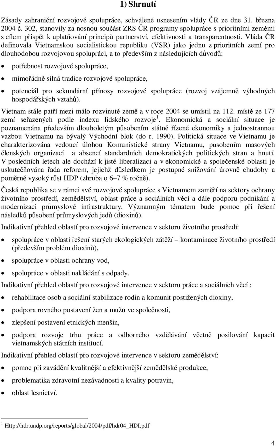 Vláda R definovala Vietnamskou socialistickou republiku (VSR) jako jednu z prioritních zemí pro dlouhodobou rozvojovou spolupráci, a to pedevším z následujících d vod : potebnost rozvojové