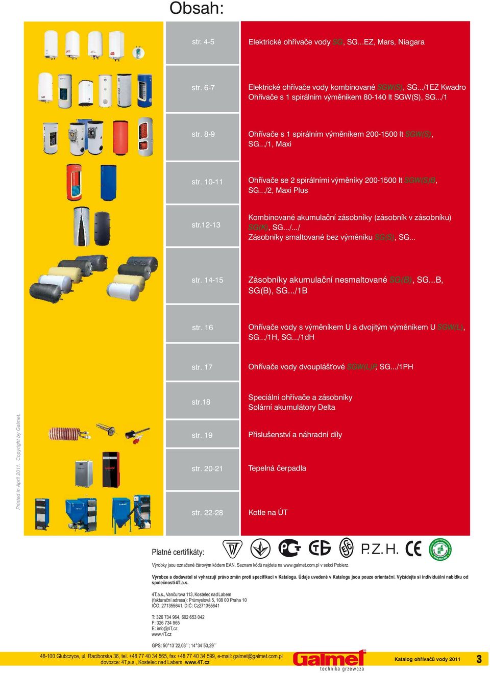 ../.../ Zásobníky smaltované bez výměníku SG(S), SG... str. 14-15 Zásobníky akumulační nesmaltované SG(B), SG...B, SG(B), SG.../1B str. 16 Ohřívače vody s výměníkem U a dvojitým výměníkem U SGW(), SG.