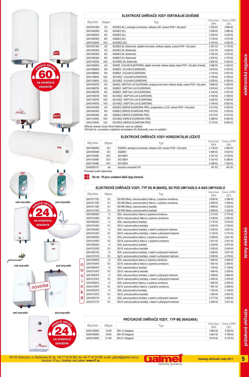 Kč GA01500 0 l SG0EZ (K Elektronik), digitální termostat, indikace displej, izolace PUR + bílý plech 481 Kč 4 178 Kč GA04500 40 l SG40EZ (K Elektronik) 51 Kč 4 8 Kč GA06500 60 l SG60EZ (K Elektronik)