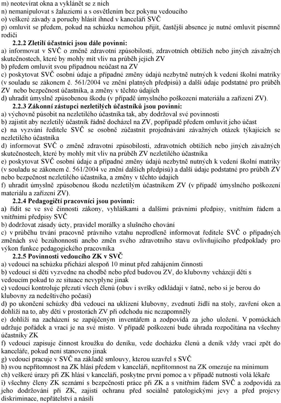 2.2 Zletilí účastníci jsou dále povinni: a) informovat v SVČ o změně zdravotní způsobilosti, zdravotních obtížích nebo jiných závažných skutečnostech, které by mohly mít vliv na průběh jejich ZV b)