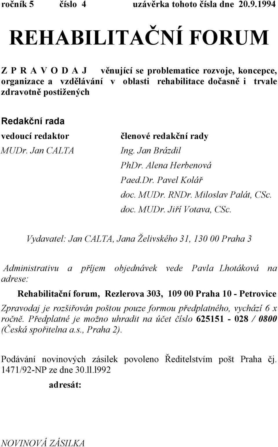 redaktor MUDr. Jan CALTA členové redakční rady Ing. Jan Brázdil PhDr. Alena Herbenová Paed.Dr. Pavel Kolář doc. MUDr. RNDr. Miloslav Palát, CSc. doc. MUDr. Jiří Votava, CSc.