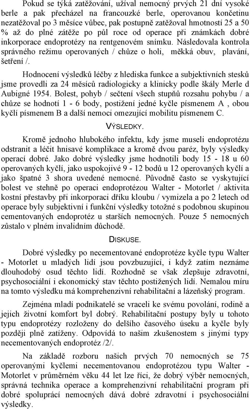 Následovala kontrola správného režimu operovaných / chůze o holi, měkká obuv, plavání, šetření /.