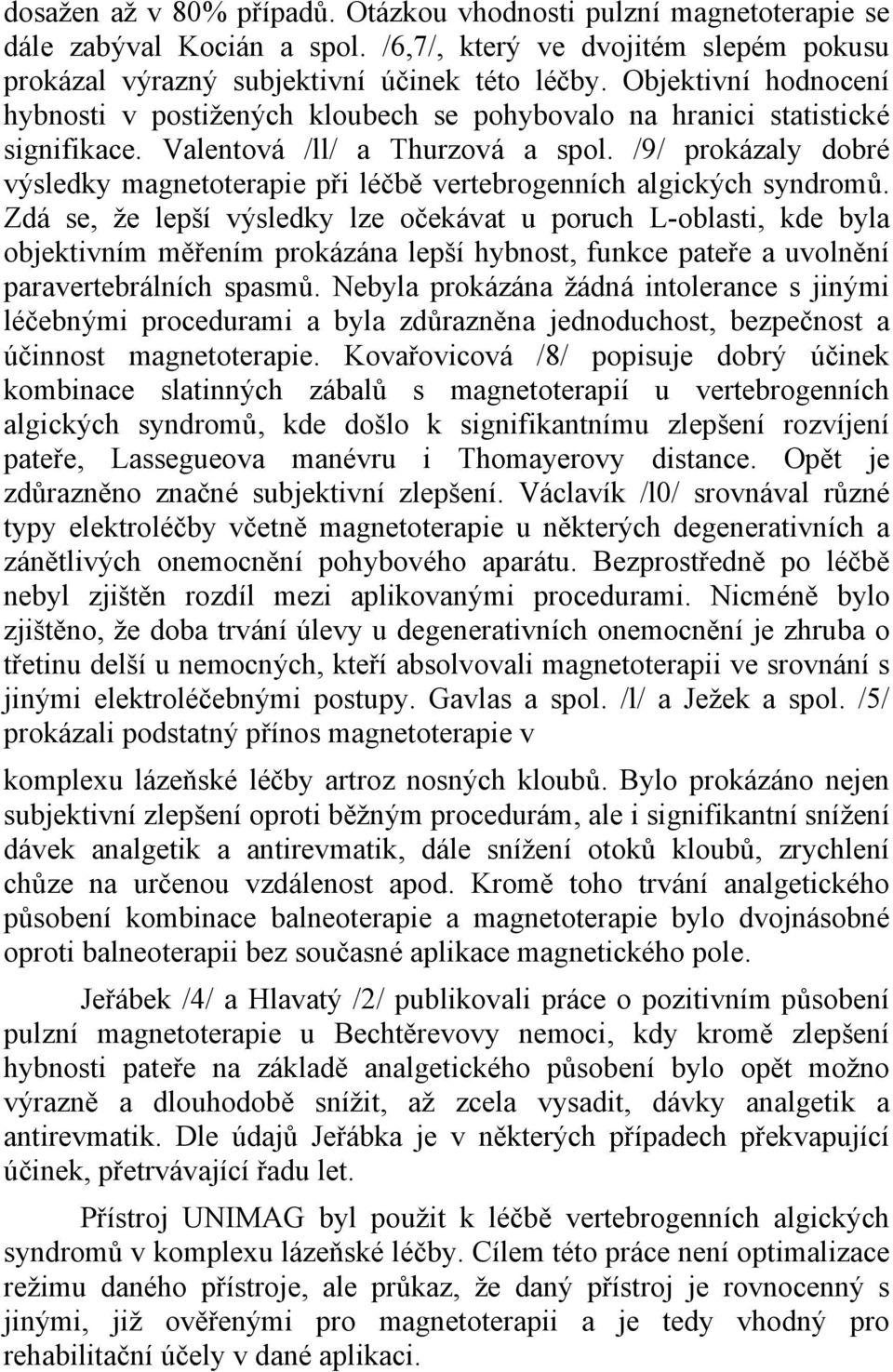 /9/ prokázaly dobré výsledky magnetoterapie při léčbě vertebrogenních algických syndromů.