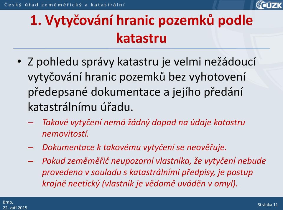 Takové vytyčení nemá žádný dopad na údaje katastru nemovitostí. Dokumentace k takovému vytyčení se neověřuje.