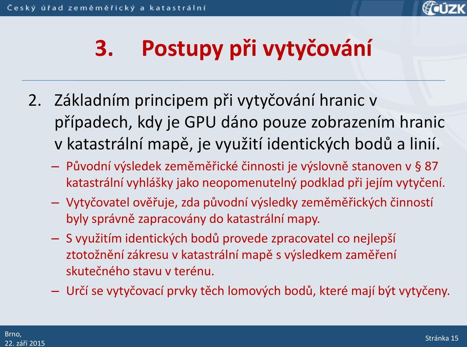 Původní výsledek zeměměřické činnosti je výslovně stanoven v 87 katastrální vyhlášky jako neopomenutelný podklad při jejím vytyčení.