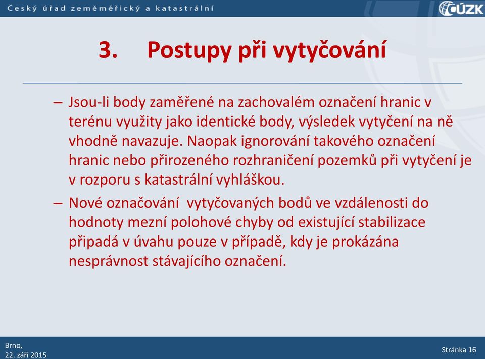 Naopak ignorování takového označení hranic nebo přirozeného rozhraničení pozemků při vytyčení je v rozporu s katastrální