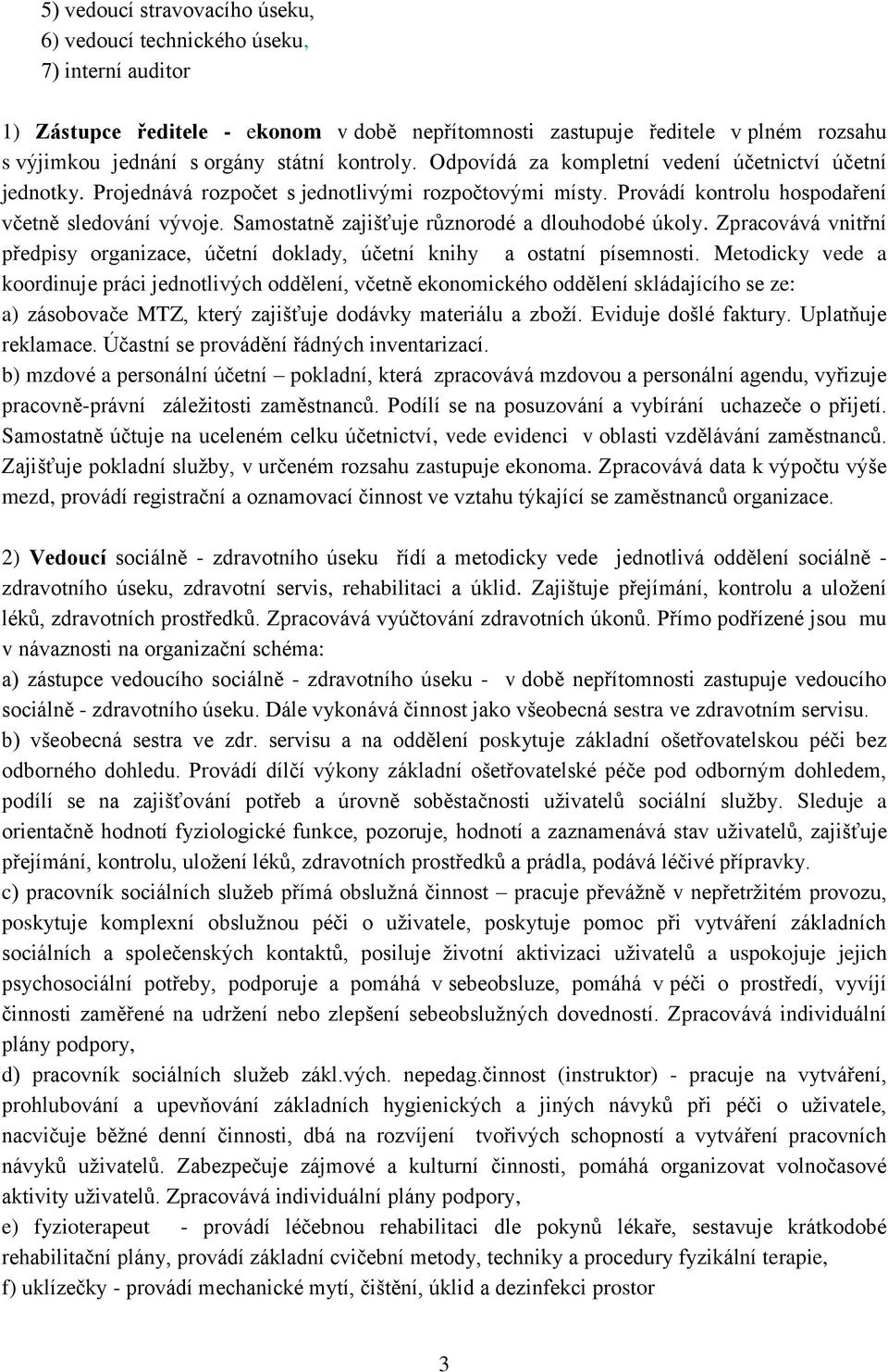 Samostatně zajišťuje různorodé a dlouhodobé úkoly. Zpracovává vnitřní předpisy organizace, účetní doklady, účetní knihy a ostatní písemnosti.