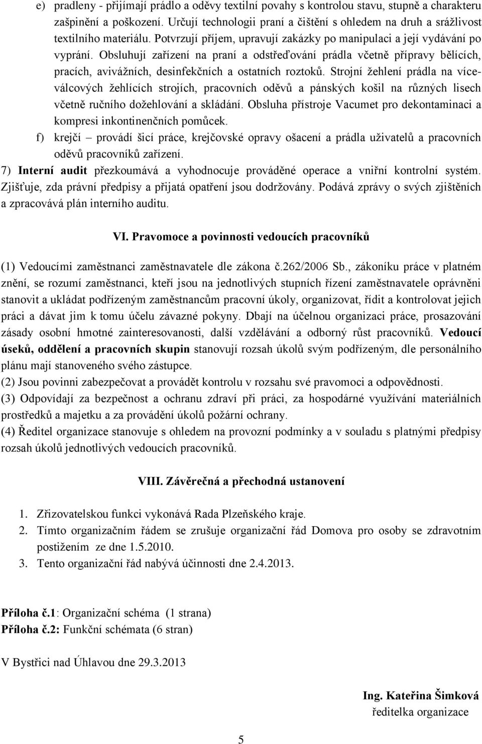 Obsluhují zařízení na praní a odstřeďování prádla včetně přípravy bělících, pracích, avivážních, desinfekčních a ostatních roztoků.